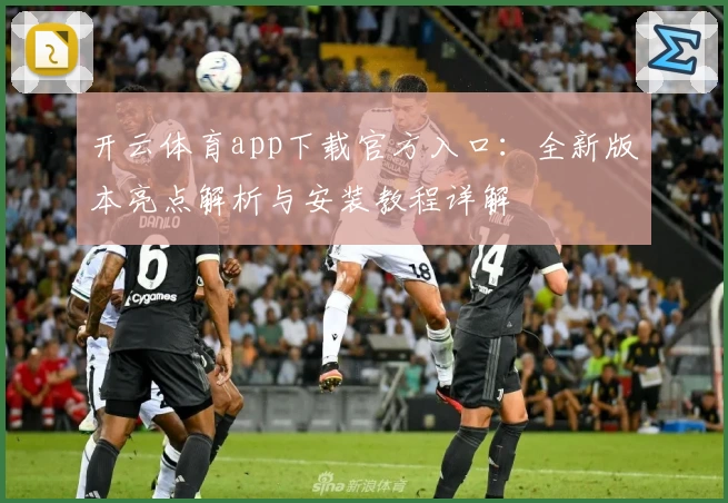 开云体育app下载官方入口：全新版本亮点解析与安装教程详解