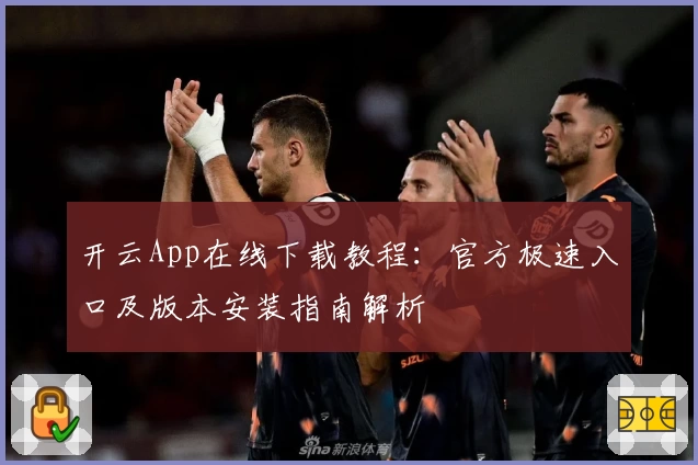 开云App在线下载教程：官方极速入口及版本安装指南解析