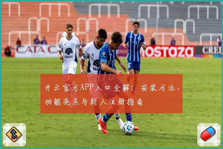 开云官方APP入口全解：安装方法、功能亮点与新人注册指南
